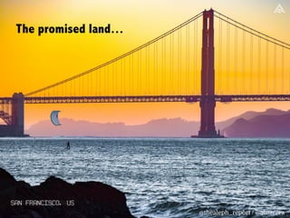 The promised land…
san francisco, us
@thealeph_report / @abarrera
 