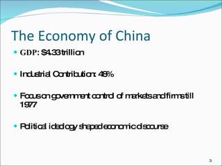 The Economy of China GDP : $4.33 trillion Industrial Contribution: 48% Focus on government control of markets and firms till 1977 Political ideology shaped economic discourse 
