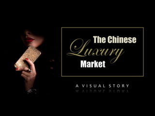 Luxury  The Chinese

   Market

 A V I S U A L S T O R Y
 