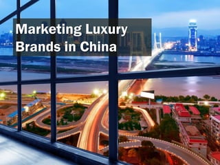 Marketing Luxury
Brands in China
 