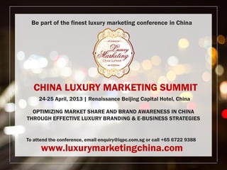 Be part of the finest luxury marketing conference in China




   CHINA LUXURY MARKETING SUMMIT
     24-25 April, 2013 | R...