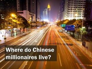 Where do Chinese
millionaires live?
 
