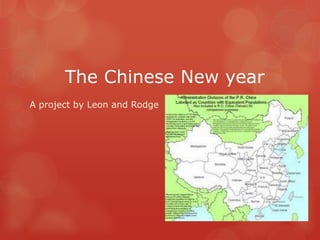 The Chinese New year
A project by Leon and Rodge
 