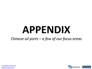 APPENDIX
                Chinese oil ports – a few of our focus areas




contact@port-investor.com
www.port-investor.com
 