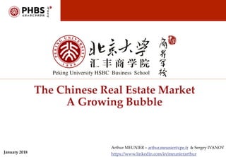 Arthur MEUNIER – arthur.meunier@cpe.fr & Sergey IVANOV
https://www.linkedin.com/in/meunierarthur
The Chinese Real Estate Market
A Growing Bubble
January 2018
 