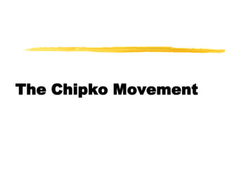 The Chipko Movement
 
