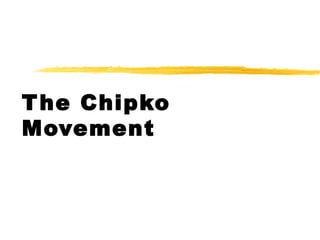 The Chipko
Movement
 