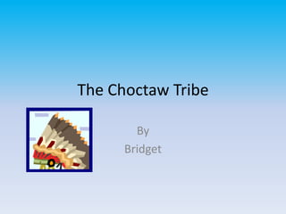 The Choctaw Tribe

        By
      Bridget
 