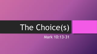 The Choice(s)
Mark 10:13-31
 