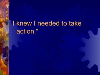 I knew I needed to take action."  