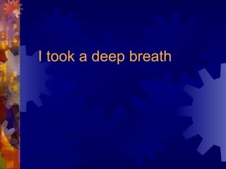 I took a deep breath 