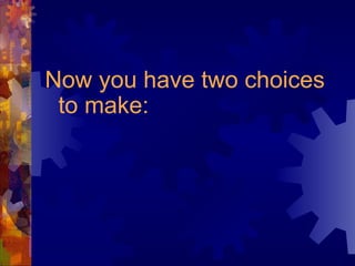Now you have two choices to make:   