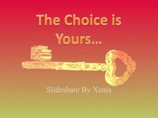 The Choice is Yours… Slideshare By Xenia 