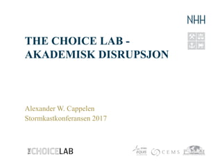 THE CHOICE LAB -
AKADEMISK DISRUPSJON
Alexander W. Cappelen
Stormkastkonferansen 2017
 