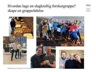 Hvordan lage en slagkraftig forskergruppe?
skape en gruppefølelse
10
 