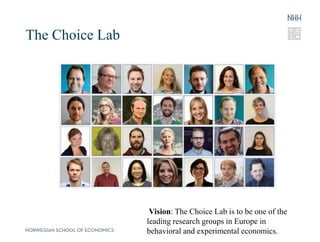 The Choice Lab
Vision: The Choice Lab is to be one of the
leading research groups in Europe in
behavioral and experimental economics.
 