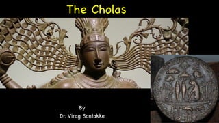 The Cholas
Cholas
By
Dr. Virag Sontakke
 