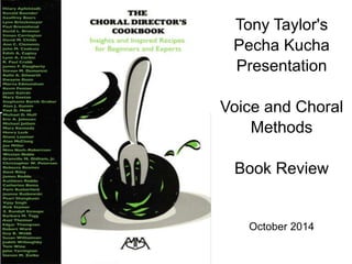 Tony Taylor's 
Pecha Kucha 
Presentation 
Voice and Choral 
Methods 
Book Review 
October 2014 
 