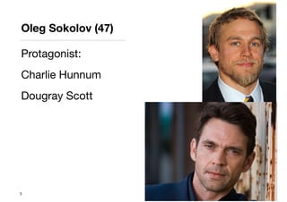 Oleg Sokolov (47)
Protagonist:

Charlie Hunnum

Dougray Scott
3
 