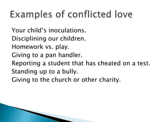 Your child’s inoculations.
Disciplining our children.
Homework vs. play.
Giving to a pan handler.
Reporting a student that has cheated on a test.
Standing up to a bully.
Giving to the church or other charity.
 
