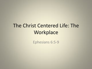 The Christ Centered Life (Part 4): The Work Place | PPT