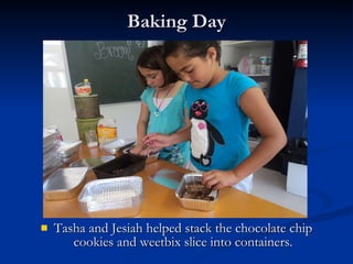Baking Day Tasha and Jesiah helped stack the chocolate chip cookies and weetbix slice into containers. 