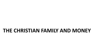 THE CHRISTIAN FAMILY AND MONEY
 