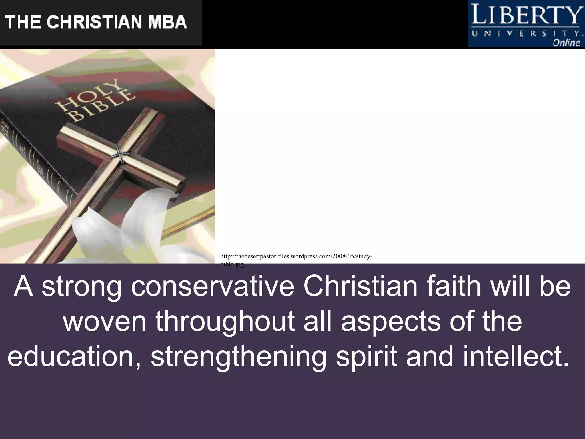 A strong conservative Christian faith will be woven throughout all aspects of the education, strengthening spirit and intellect.   http://thedesertpastor.files.wordpress.com/2008/05/study-bible.jpg   