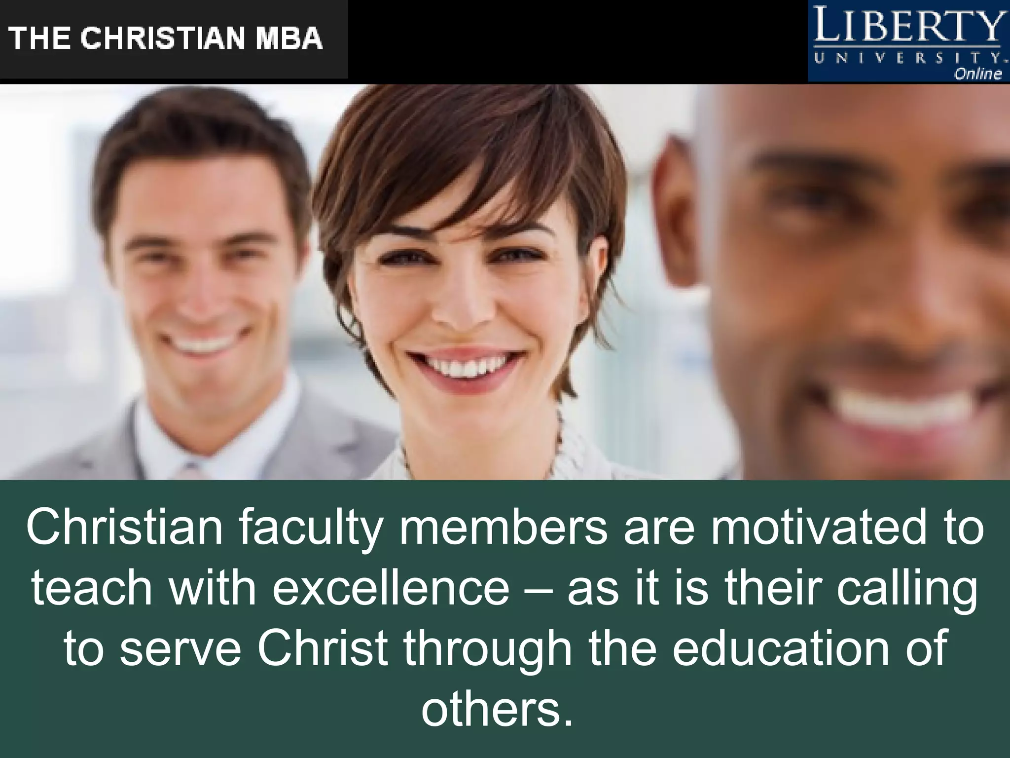 Christian faculty members are motivated to teach with excellence – as it is their calling to serve Christ through the education of others.  