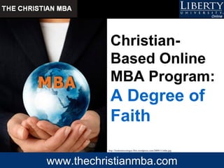 Christian-Based Online MBA Program:  A Degree of Faith   http://londontravelogue.files.wordpress.com/2009/11/mba.jpg   www.thechristianmba.com 