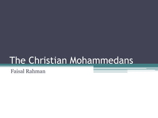 The Christian Mohammedans
Faisal Rahman
 