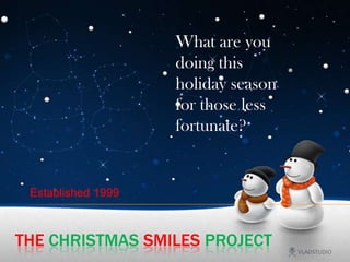 What are you doing this holiday season for those less fortunate? Established 1999 TheChristmasSmilesProject 