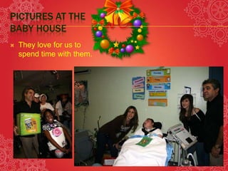 Pictures at the baby houseThey love for us to spend time with them.