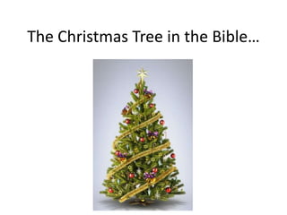 The Christmas Tree in the Bible…

 