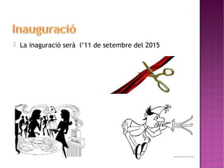  La inaguració serà l’11 de setembre del 2015 
 