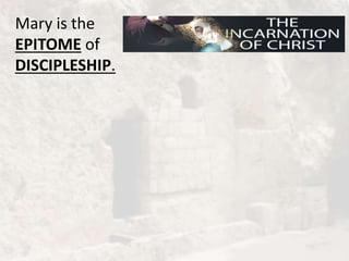 Mary is the
EPITOME of
DISCIPLESHIP.
 