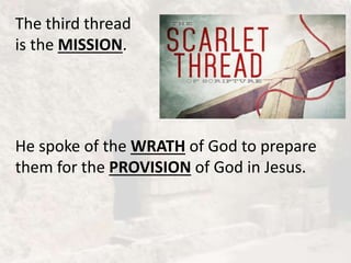 The third thread
is the MISSION.
He spoke of the WRATH of God to prepare
them for the PROVISION of God in Jesus.
 