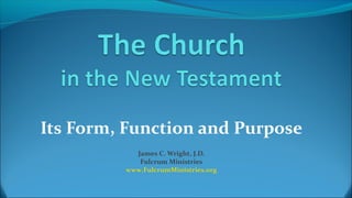 Its Form, Function and Purpose
James C. Wright, J.D.
Fulcrum Ministries
www.FulcrumMinistries.org
 