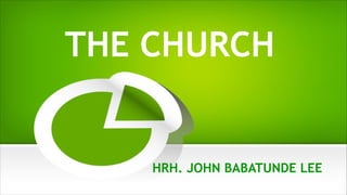 THE CHURCH
HRH. JOHN BABATUNDE LEE
 