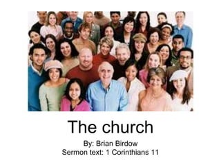 The church
By: Brian Birdow
Sermon text: 1 Corinthians 11
 