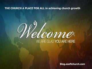 THE CHURCH A PLACE FOR ALL in achieving church growth
Blog.esoftchurch.com
 