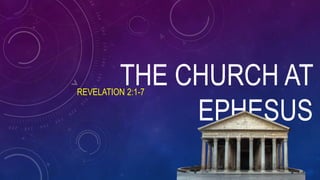 THE CHURCH AT
EPHESUS
REVELATION 2:1-7
 