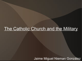 Jaime Miguel Nieman Gonzàlez The Catholic Church and the Military 