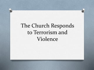 The Church Responds
to Terrorism and
Violence
 