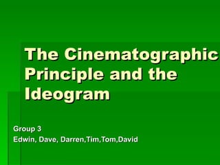 The Cinematographic Principle and the Ideogram   Group 3 Edwin, Dave, Darren,Tim,Tom,David 