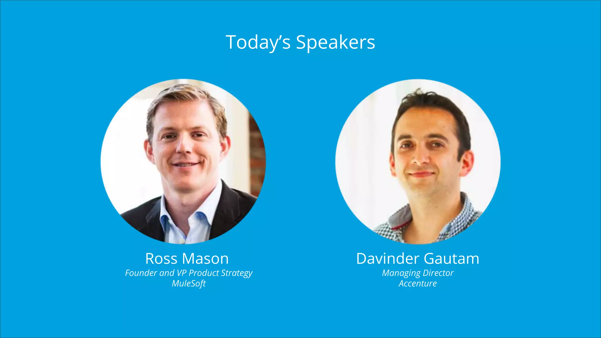 All contents © Deloitte Inc.
Today’s Speakers
Ross Mason
Founder and VP Product Strategy
MuleSoft
Davinder Gautam
Managing Director
Accenture
 