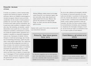 15
Prince EA - the brain
di Cirano
Il mondo va a puttane e, come è sempre stato,
la gente cerca esempi da seguire, cervelli da
ammirare, idee su cui riﬂettere e personaggi ca-
rismatici da seguire. Nulla di nuovo sul fronte
occidentale. Da che mondo è mondo parlare al
pubblico dà i suoi frutti. Dopo tutto, l’oratoria e
la retorica erano delle scienze umanistiche, dal-
le quali sono nate la politica, la religione e tanta
altra roba. Nel marketing, ad esempio, i grandi
televenditori erano quelli che a un certo punto
mollavano il prodotto e cominciavano a correre
sul crinale dei massimi sistemi, giocando con il
pubblico in equilibrio su argomenti impegnativi
come la vita, il benessere, la felicità, l’amore.
Vengono in mente bei personaggi, tipo il fonda-
tore di Scientology (fenomeno, quello dei predi-
catori, molto seguito negli USA). Ora, capita che
ci siano anche altri protagonisti, più smart e in
linea coi tempi, che uniscono la propria profes-
sione d’artista o da opinion maker a un carisma
importante da spiritual star e da guru. Prince
Ea, noto rapper è anche questo. I suoi video
vanno così tanto che si è aperto un canale tutto
suo. Il messaggio di Prince è piuttosto semplice
e diretto. Salvare il mondo, lanciare un appello
alle generazioni del futuro e migliorare l’univer-
so. Vi pare poco?
Richard Williams, better known by his stage
name Prince EA, is an American rapper, spo-
ken word artist, music video director and
rights activist from St Louis, Missouri. My
goal for this channel is to make people
laugh, cry, think, and love with the ultimate
goal to evolve.
Spoken artist, quindi. Ecco sotto un esempio dei
suoi straordinari interventi.
Un discorso suggestivo per le nuove genera-
zioni. Una video-lettera di scusa per un piane-
ta in crisi, violentato dalla mancanza di respon-
sabilità di chi lo ha ﬁno a ora governato.
Prince Ea. Dear future genera-
tions: sorry
Se, da un lato, abbiamo gli evangelist, dall’altro
si è imposto un fenomeno giovanile che vede,
sulla scia del talent, il successo di molti giovanis-
simi che, davanti alla webcam, si sono affermati
a colpi di views. I contenuti sono solitamente go-
liardici, comici, spesso irriverenti in modo de-
menziale. Del resto,YouTube si presta moltissi-
mo al divertimento immediato, poco impegnati-
vo. Qualcosa che meraviglia e strappa un sorri-
so. Va da sé che per molti è un trampolino di lan-
cio. Un caso è quello di Frank Matano.
Grazie a un suo canale youtube, oggi è
ospite e conduttore di programmi televisivi
anche noti.
Frank Matano e gli scherzi al ci-
tofono
 