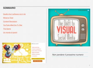 SOMMARIO
Quello che il software non ti dà
Wired is Tired
Content Revolution
YouTube killed the Tv Star
The Game
Un mondo di giochi
2
Non perdere il prossimo numero
 
