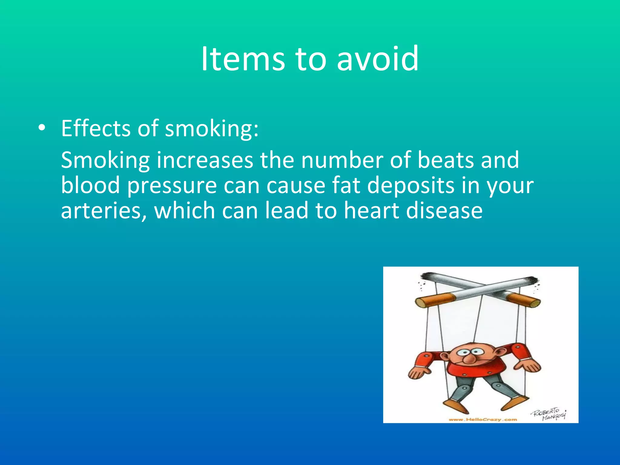 Items to avoid Effects of smoking: Smoking increases the number of beats and blood pressure can cause fat deposits in your arteries, which can lead to heart disease 