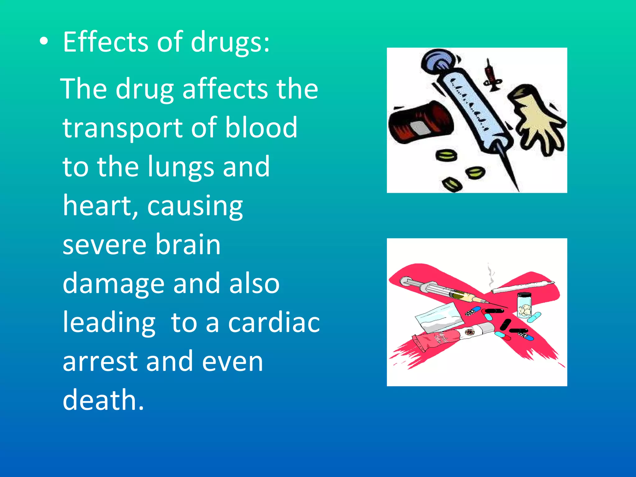 Effects of drugs: The drug affects the transport of blood to the lungs and heart, causing severe brain damage and also leading  to a cardiac arrest and even death. 